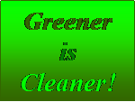 Text Box: Greener is Cleaner!