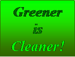 Text Box: Greener is Cleaner!